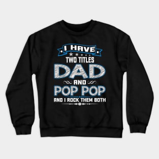 I have two titles dad and pop pop and I rock them both Crewneck Sweatshirt